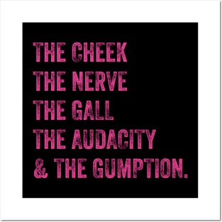 The Cheek, the Nerve, the Gall, the Audacity, and the Gumption Posters and Art